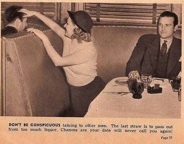 1. Журнал Click Parade 1938 года советует: «Не веди себя провокационно с другими мужчинами. Последней каплей будет переборщить с ликером. Тогда мужчина точно никогда тебе не перезвонит!»