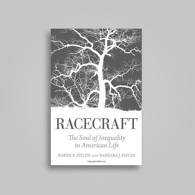 6. Racecraft: The Soul of Inequality in American Life - Karen E. Fields & Barbara J. Fields