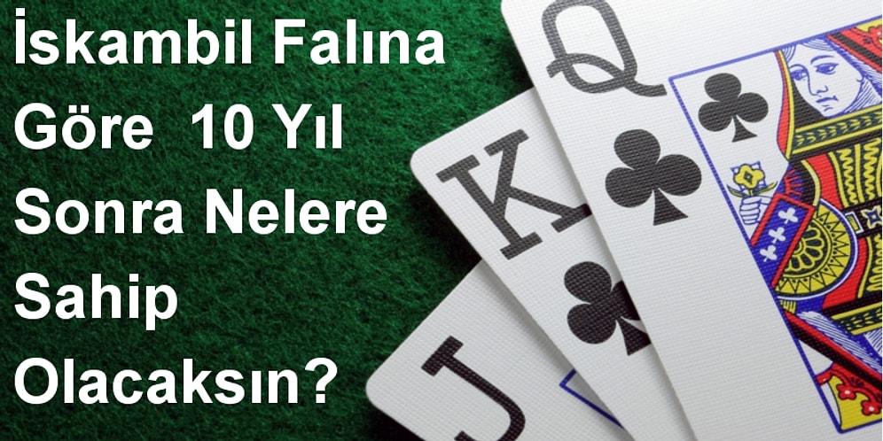 İskambil Falına Göre  10 Yıl Sonra Nelere Sahip Olacaksın?