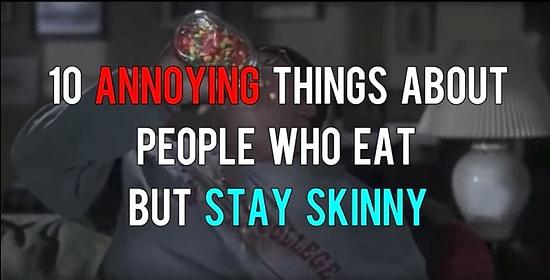 10 Annoying Things About People Who Eat But Stay Skinny