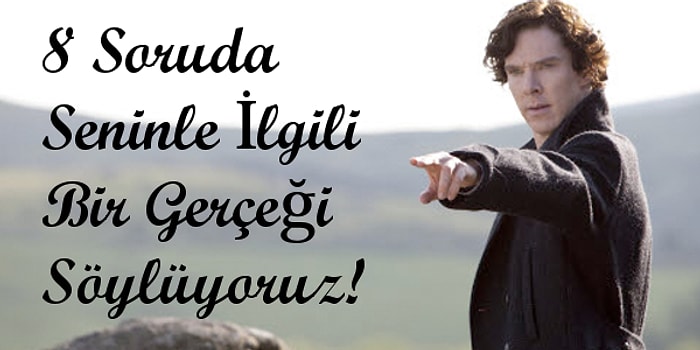 8 Soruda Seninle İlgili Bir Gerçeği Söylüyoruz!