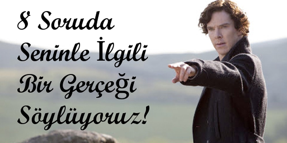 8 Soruda Seninle İlgili Bir Gerçeği Söylüyoruz!