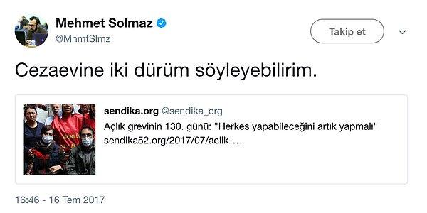 Özakça’nın çağrısına dair haberi Twitter hesabından paylaşan Mehmet Solmaz, “Cezaevine iki dürüm yollayabilirim” diye yazdı.