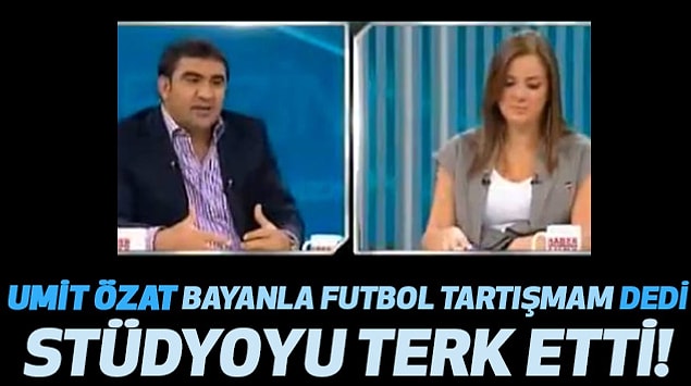 3. 'Ben bir bayanla futbol konuşmam'