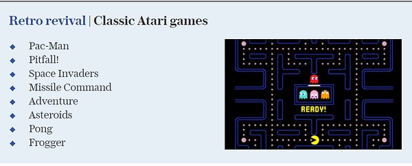 Bu konsolun en güzel yanı de, Pac-Man, Pong, Space Invaders ve Asteroids gibi efsanelerin tekrar geri dönebilecek olması.