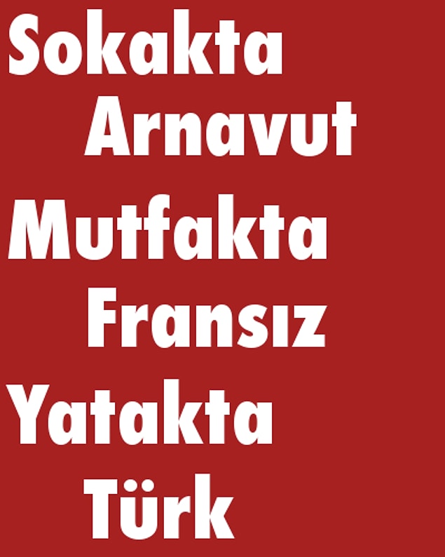 Sokakta Arnavut, Mutfakta Fransız, Yatakta Türk!