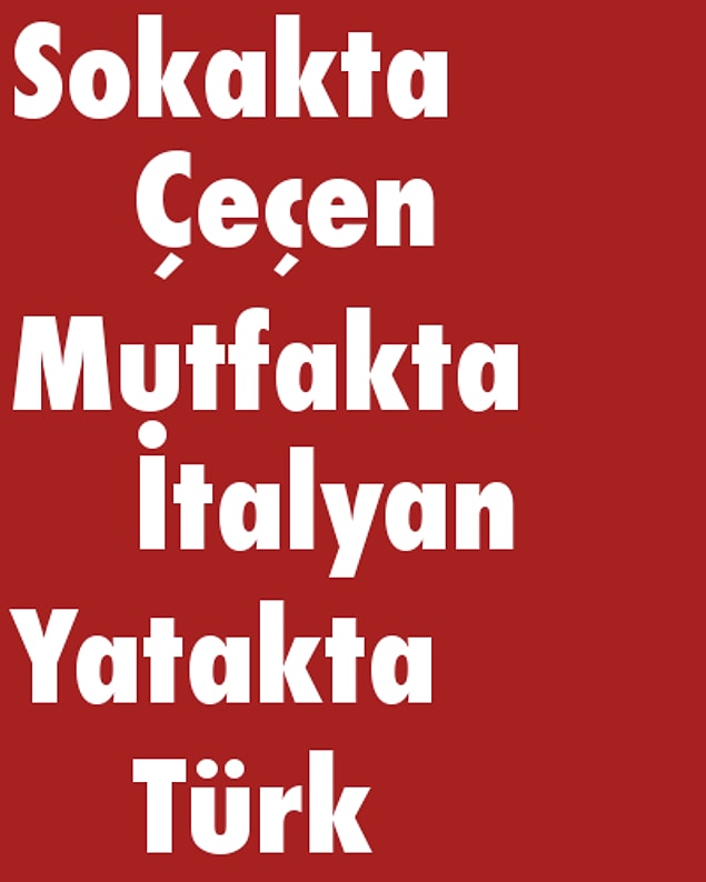 Sokakta Çeçen, Mutfakta İtalyan, Yatakta Türk!