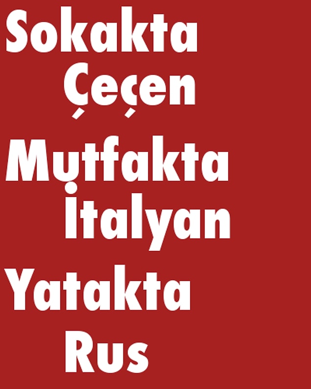 Sokakta Çeçen, Mutfakta İtalyan, Yatakta Rus!
