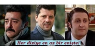 Onlarsız Olmaz! Türk Dizilerinde İyisiyle Kötüsüyle Aklımızda Yer Etmiş 15 Enişte
