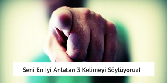Seni En İyi Anlatan 3 Kelimeyi Söylüyoruz!