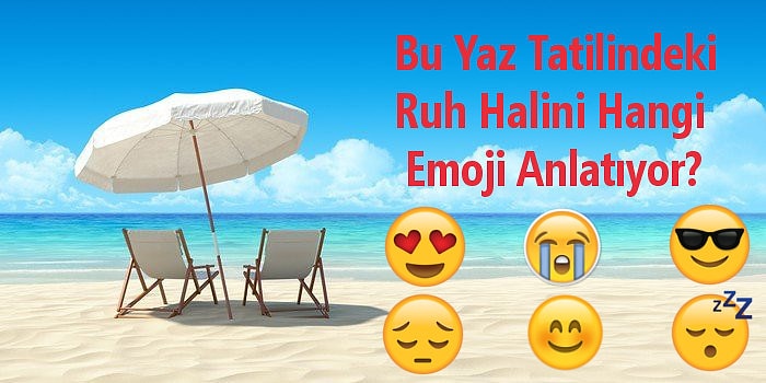 Bu Yaz Tatilindeki Ruh Halini Hangi Emoji Anlatıyor?