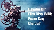 Hayatın Bir Film Olsa IMDb Puanı Kaç Olurdu?
