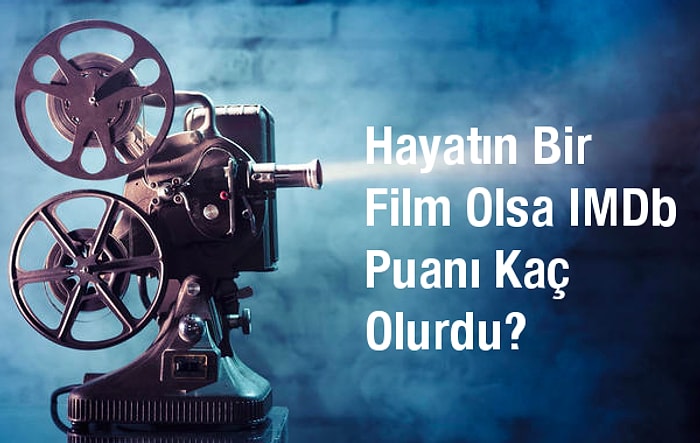 Hayatın Bir Film Olsa IMDb Puanı Kaç Olurdu?