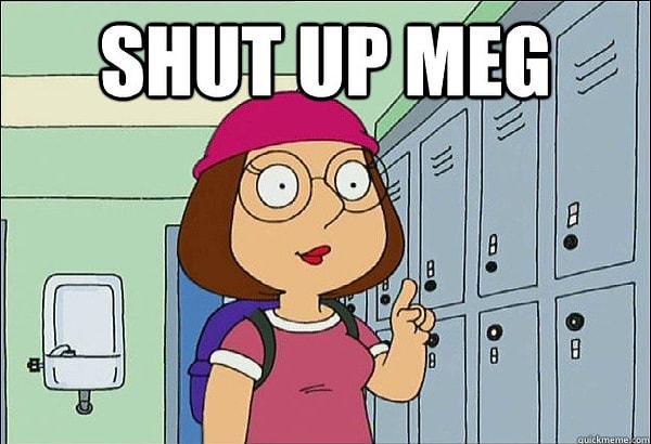 13. Hayranlarından en çok duyduğu şey 'Kapa çeneni, Meg.' Bu da Family Guy karakterine bir gönderme.