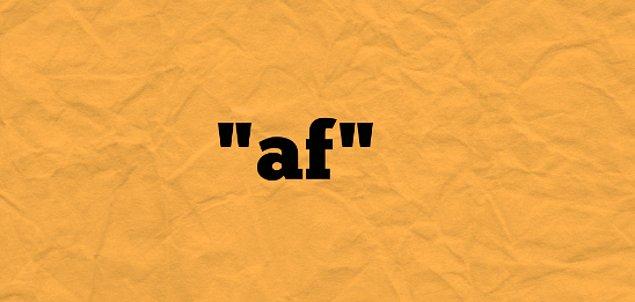 23. AF: "Aşırı, çok" anlamına gelen "as f**k"