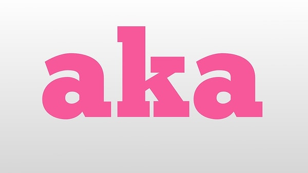 17. AKA: "also known as" или "также известен как..."