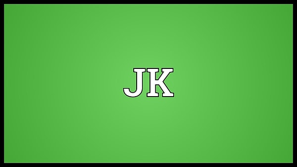 18. JK: "just kidding" или "просто шутка"