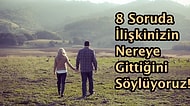 8 Soruda İlişkinizin Nereye Gittiğini Söylüyoruz!