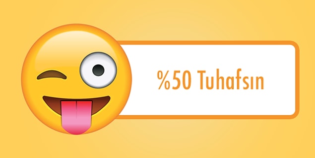 Hmm... %50 tuhafsın!