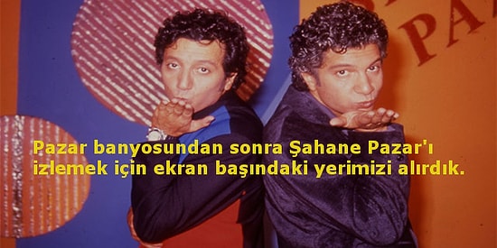 Yalnızca Şahane Pazar'ın Başlamasını İple Çeken Neslin Yakından Bileceği 15 Durum