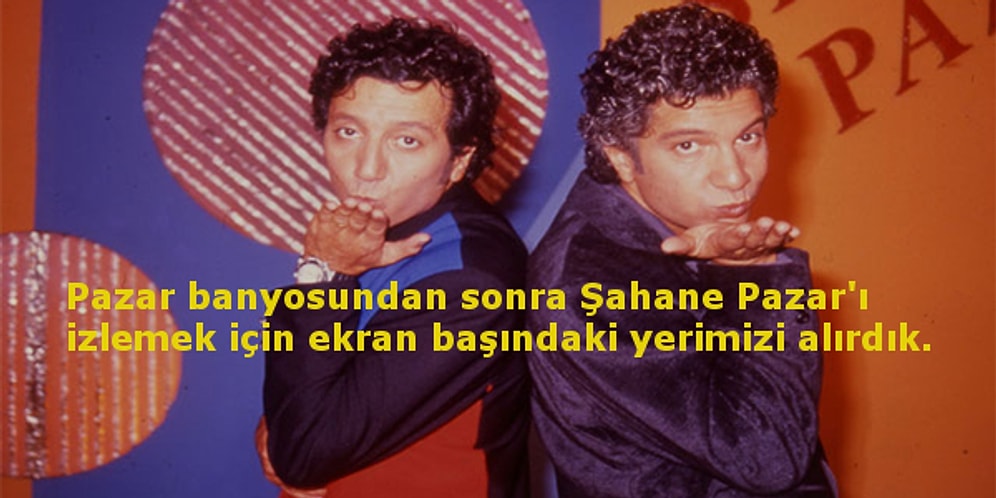 Yalnızca Şahane Pazar'ın Başlamasını İple Çeken Neslin Yakından Bileceği 15 Durum