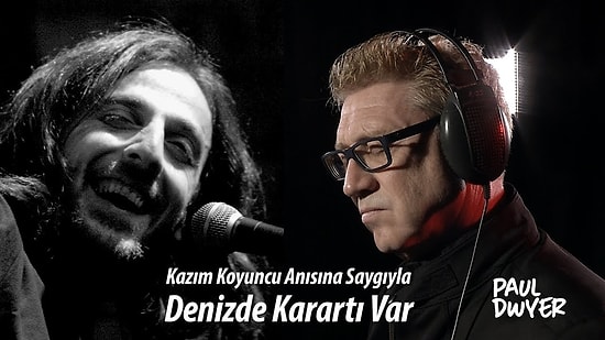 Paul Dwyer'dan Kazım Koyuncu Anısına 'Denizde Karartı Var' Yorumu