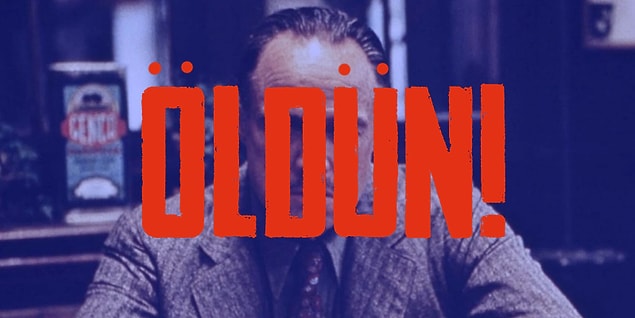Öldün!