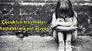 Çocuklukta Yaşanan Travmalar Depresyondan Kansere Kadar Pek Çok Hastalığa Neden Oluyor