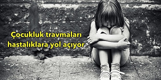 Çocuklukta Yaşanan Travmalar Depresyondan Kansere Kadar Pek Çok Hastalığa Neden Oluyor