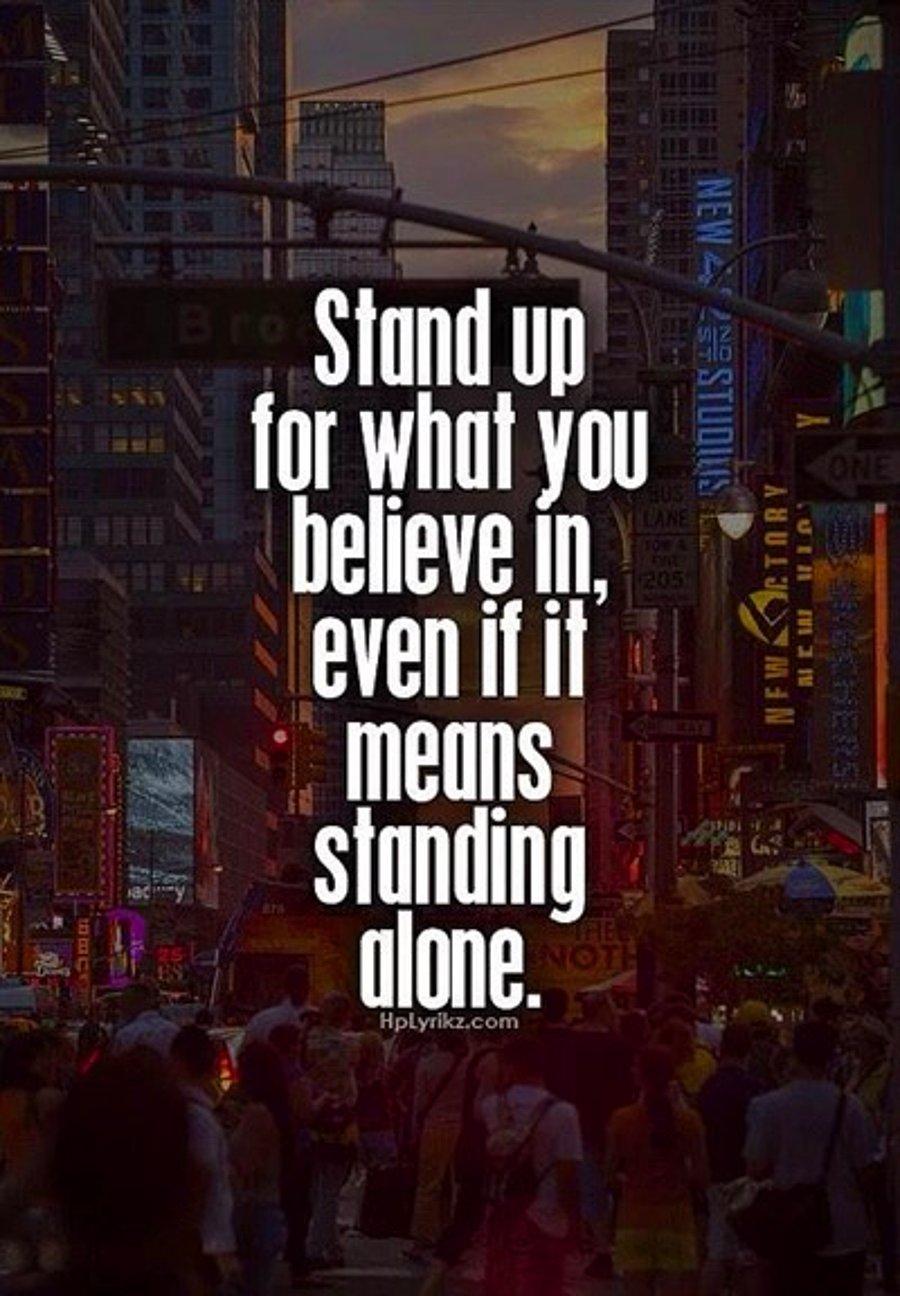 Stand mean. Stand up for what you believe in even if you are Alone. Stand up for what is right.