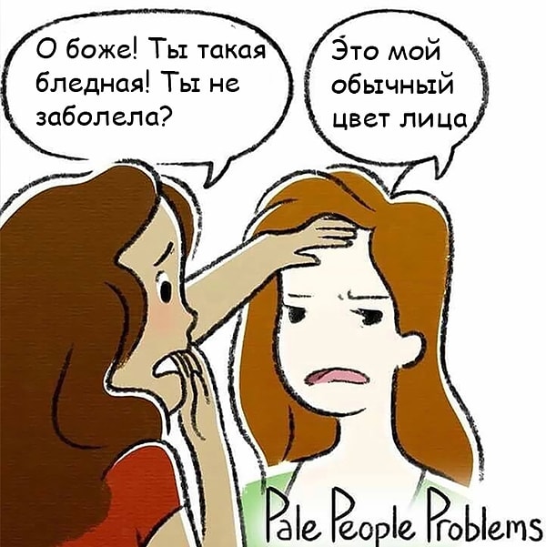 11. Все вокруг спрашивают, не болеете ли вы из-за излишней бледноты