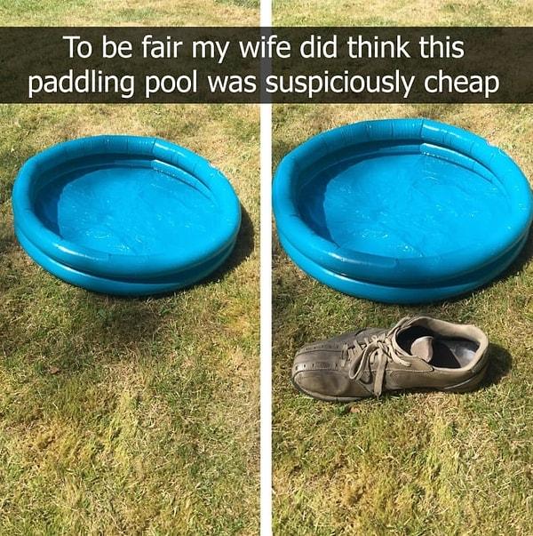 1. "Doğrusunu söylemek gerekirse karım bu şişme havuzun ne kadar ucuz olduğundan şüphelenmişti."