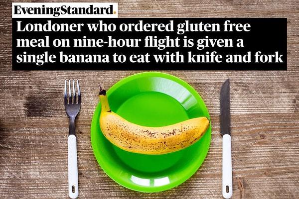 2. "Uçuşunda glutensiz yemek tercihini seçen Londralı yolcuya 9 saatlik uçuşta bir muz ve çatal bıçak verildi."