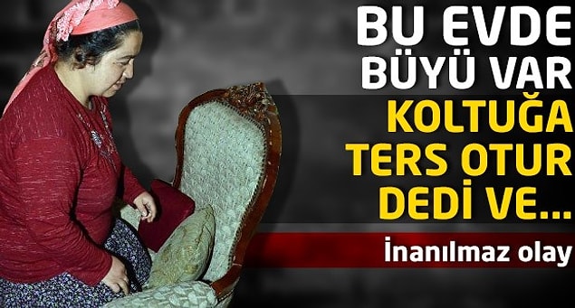 1. "Bu evde büyü var, koltuğa ters otur" diye kapıyı çalıp içeri giren dolandırıcı