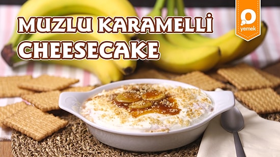 Karamel ve Muzu Tek Bir Kaşıkta Toplayan Karamelli Muzlu Cheesecake Nasıl Yapılır?