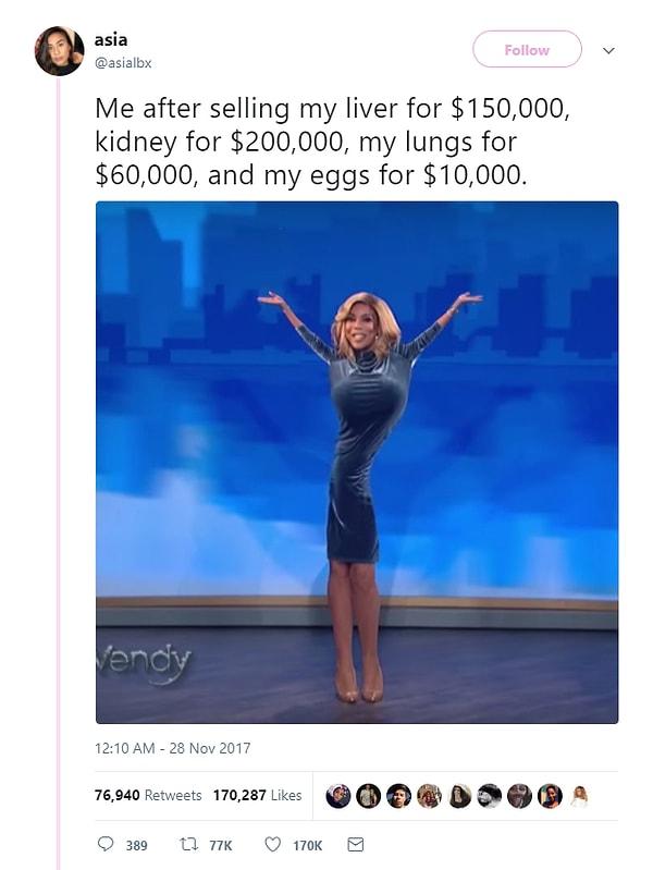 19. "Karaciğerimi 150 bin dolara, böbreğimi 200 bin dolara, akciğerlerimi 60 bin dolara ve yumurtalarımı 10 bin dolara sattıktan sonra ben:"