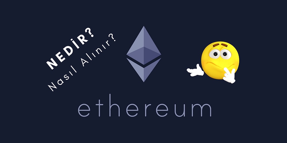 Yeni Başlayanlar İçin Ethereum Nedir? Nasıl Alınır?