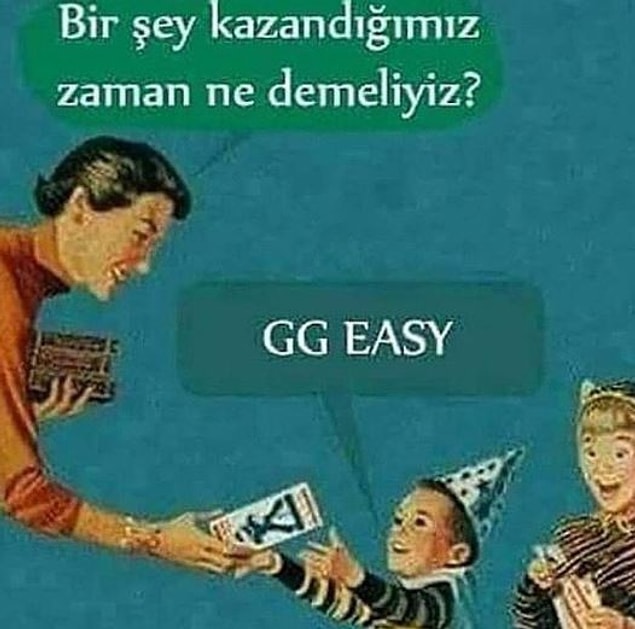 11. Tebrik yok, "gg easy" yazıp, sinir edip geçmek lazım. :)