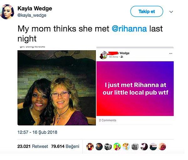 9. Annem dün gece Rihanna'yla tanıştığını sanıyor.