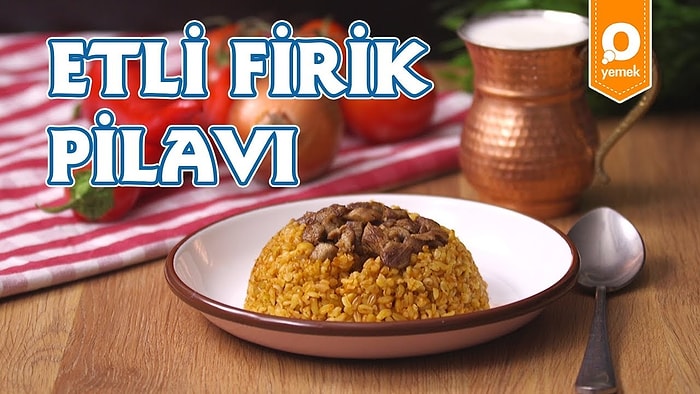 Pilav Deyip Geçmeyin, O Bir Efsane! Gönüllerin Efendisi Etli Firik Pilavı Nasıl Yapılır?