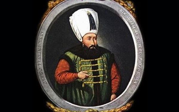 Tahtta da Boncuklu Deli İbrahim lakaplı Sultan 1. İbrahim vardı.
