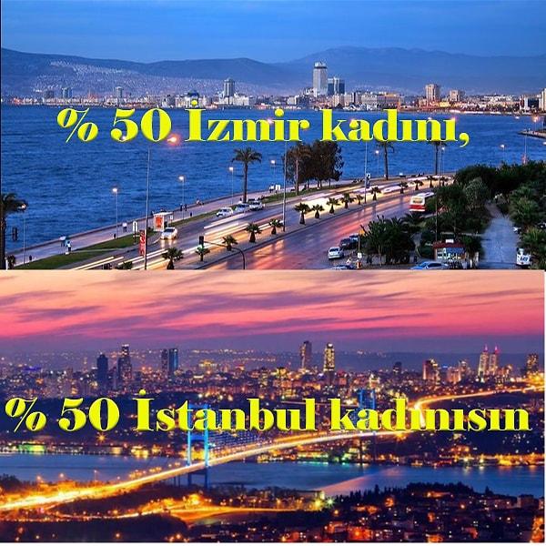 % 50 İzmir, % 50 İstanbul kadınısın!
