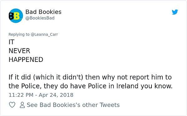 "BU. ASLA. YAŞANMADI. Eğer yaşandıysa neden polise gitmedin, biliyorsun İrlanda'da polis var."