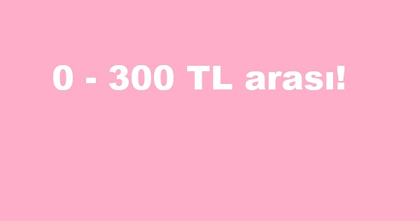 0 - 300 TL arası!