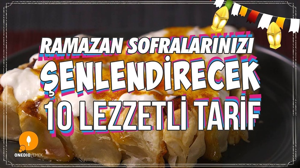 Ramazan Sofralarınızı Şenlendirecek 10 Lezzetli Tarif