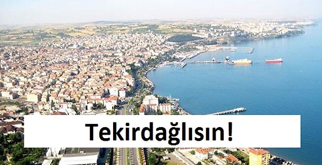 Tekirdağlısın!
