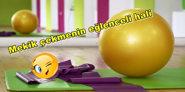 Bir Hevesle Alıp Evin Bir Köşesinde Çürümeye Bıraktığınız Pilates Toplarını Ortaya Çıkarmanın Vakti Geldi!