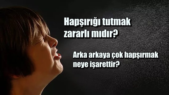Hapşırmak: Neden, Niçin, Nasıl? Hapşırmak ile İlgili Duyunca Çok Şaşıracağınız Bilgiler