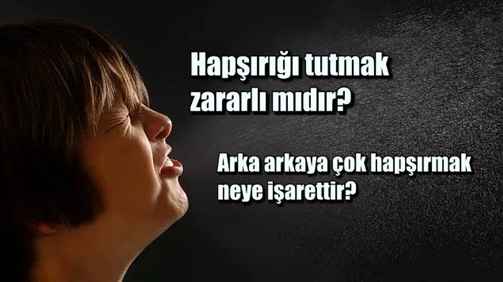 Hapşırmak: Neden, Niçin, Nasıl? Hapşırmak ile İlgili Duyunca Çok Şaşıracağınız Bilgiler
