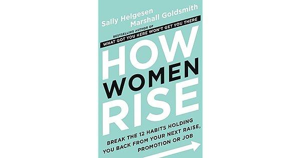 8. "How Women Rise: Break the 12 Habits Holding You Back From Your Next Raise, Promotion or Job", Sally Helgesen ve Marshall Goldsmith